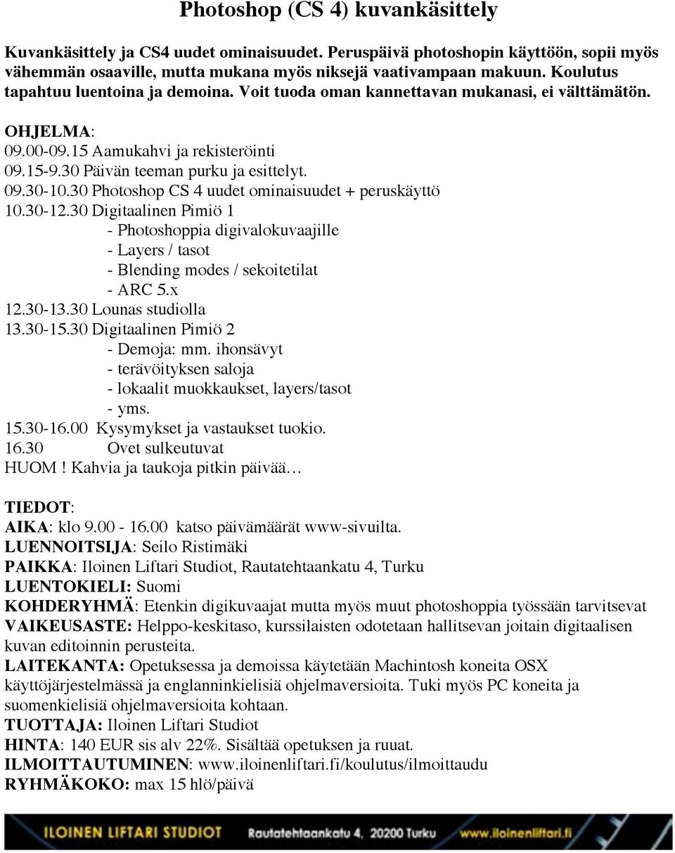 30 Photoshop CS 4 uudet ominaisuudet + peruskäyttö 10.30-12.30 Digitaalinen Pimiö 1 - Photoshoppia digivalokuvaajille - Layers / tasot - Blending modes / sekoitetilat - ARC 5.x 12.30-13.