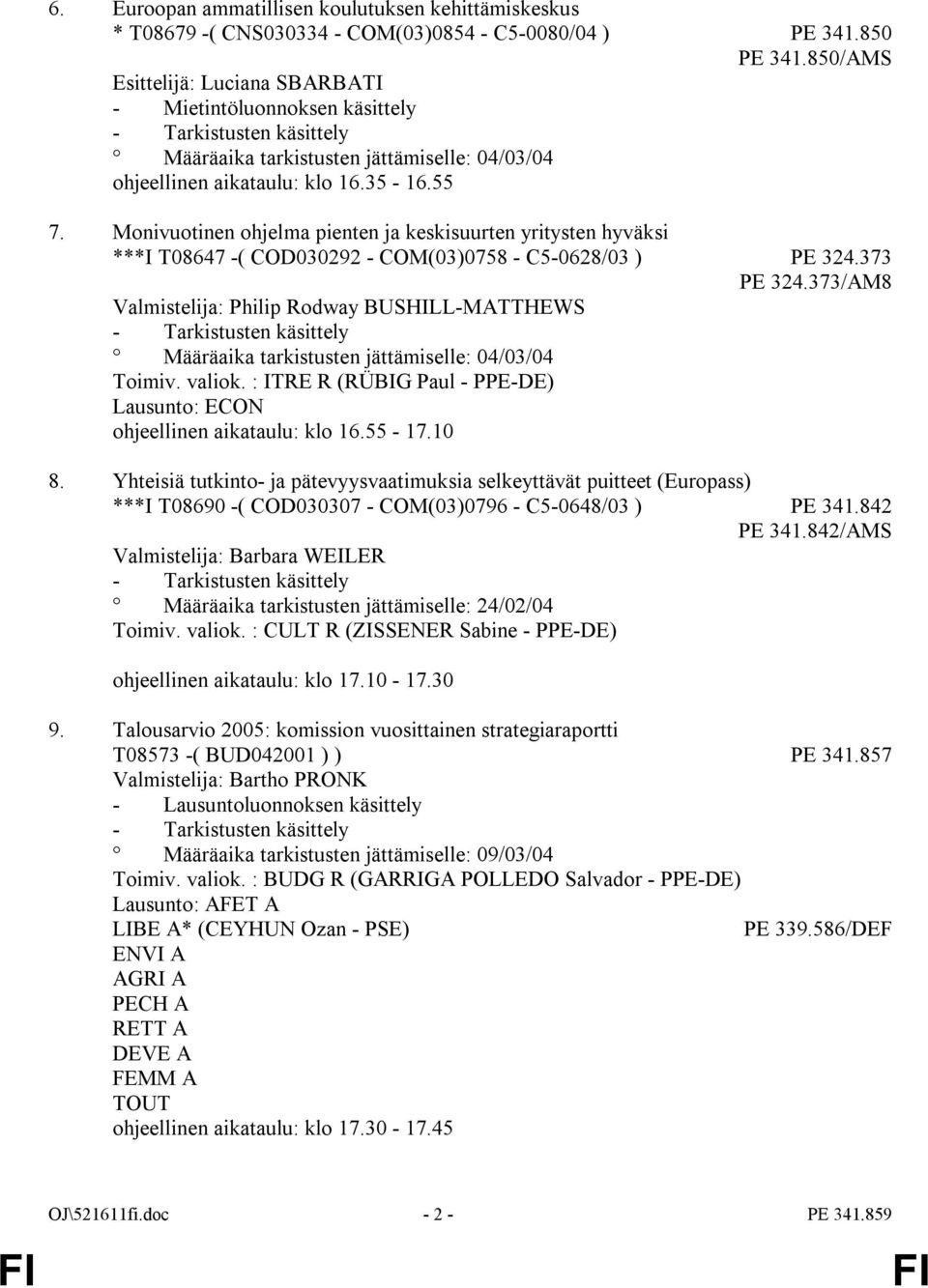 373/AM8 Valmistelija: Philip Rodway BUSHILL-MATTHEWS Toimiv. valiok. : ITRE R (RÜBIG Paul - PPE-DE) Lausunto: ECON ohjeellinen aikataulu: klo 16.55-17.10 8.