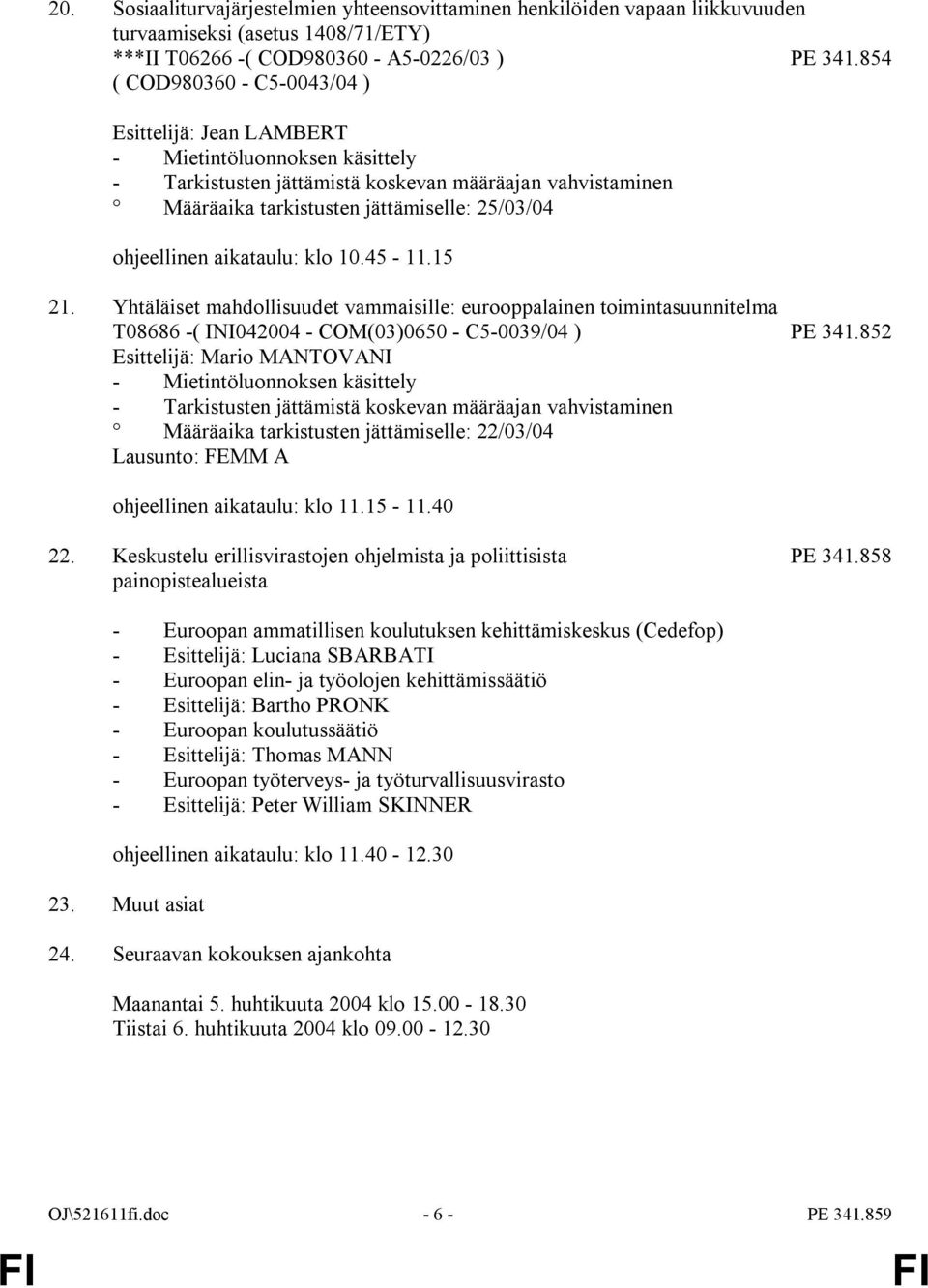 15 21. Yhtäläiset mahdollisuudet vammaisille: eurooppalainen toimintasuunnitelma T08686 -( INI042004 - COM(03)0650 - C5-0039/04 ) PE 341.