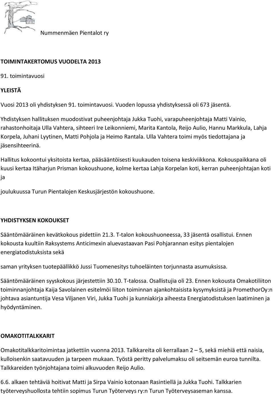 Lahja Korpela, Juhani Lyytinen, Matti Pohjola ja Heimo Rantala. Ulla Vahtera toimi myös tiedottajana ja jäsensihteerinä.