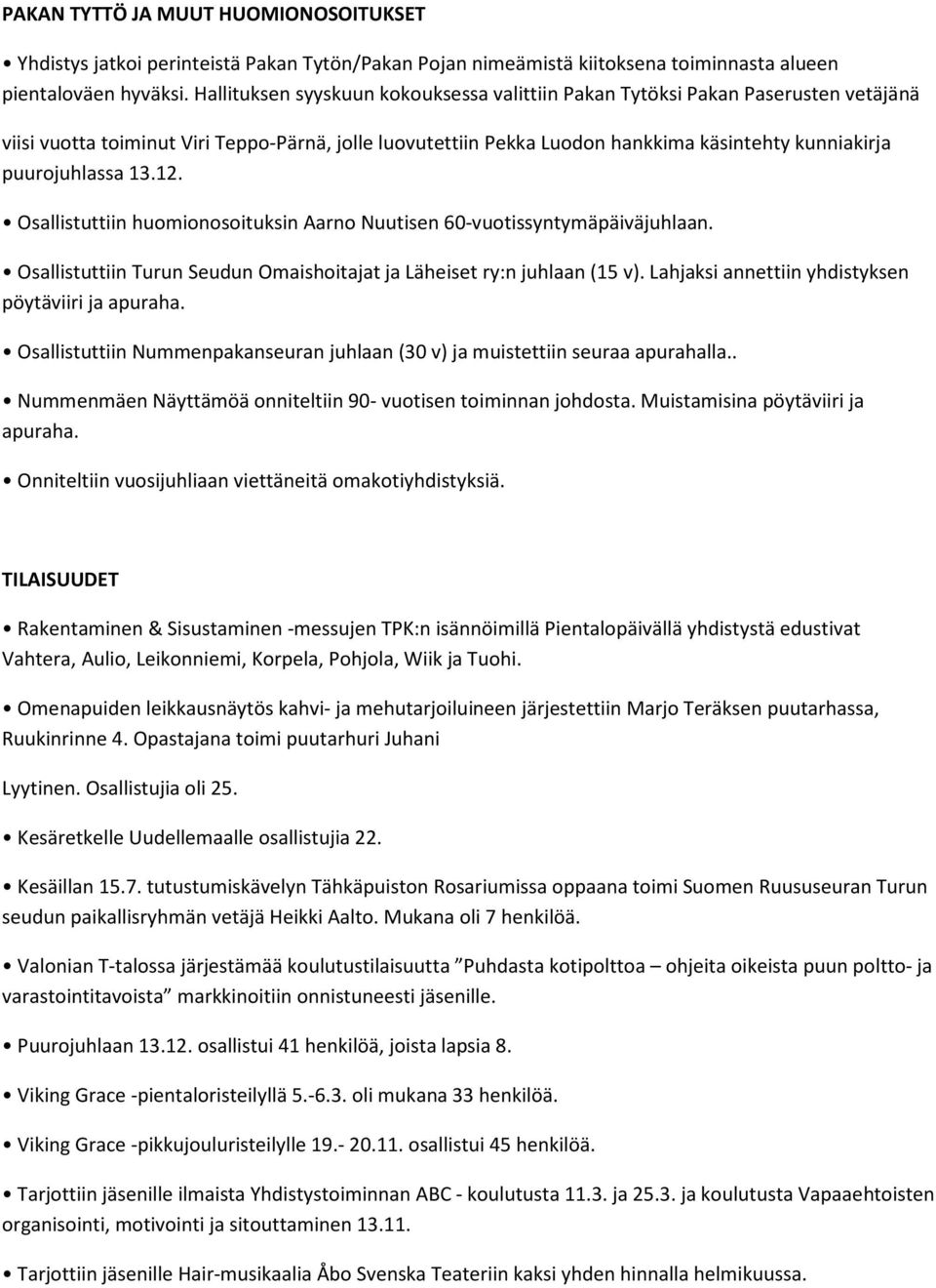 puurojuhlassa 13.12. Osallistuttiin huomionosoituksin Aarno Nuutisen 60-vuotissyntymäpäiväjuhlaan. Osallistuttiin Turun Seudun Omaishoitajat ja Läheiset ry:n juhlaan (15 v).