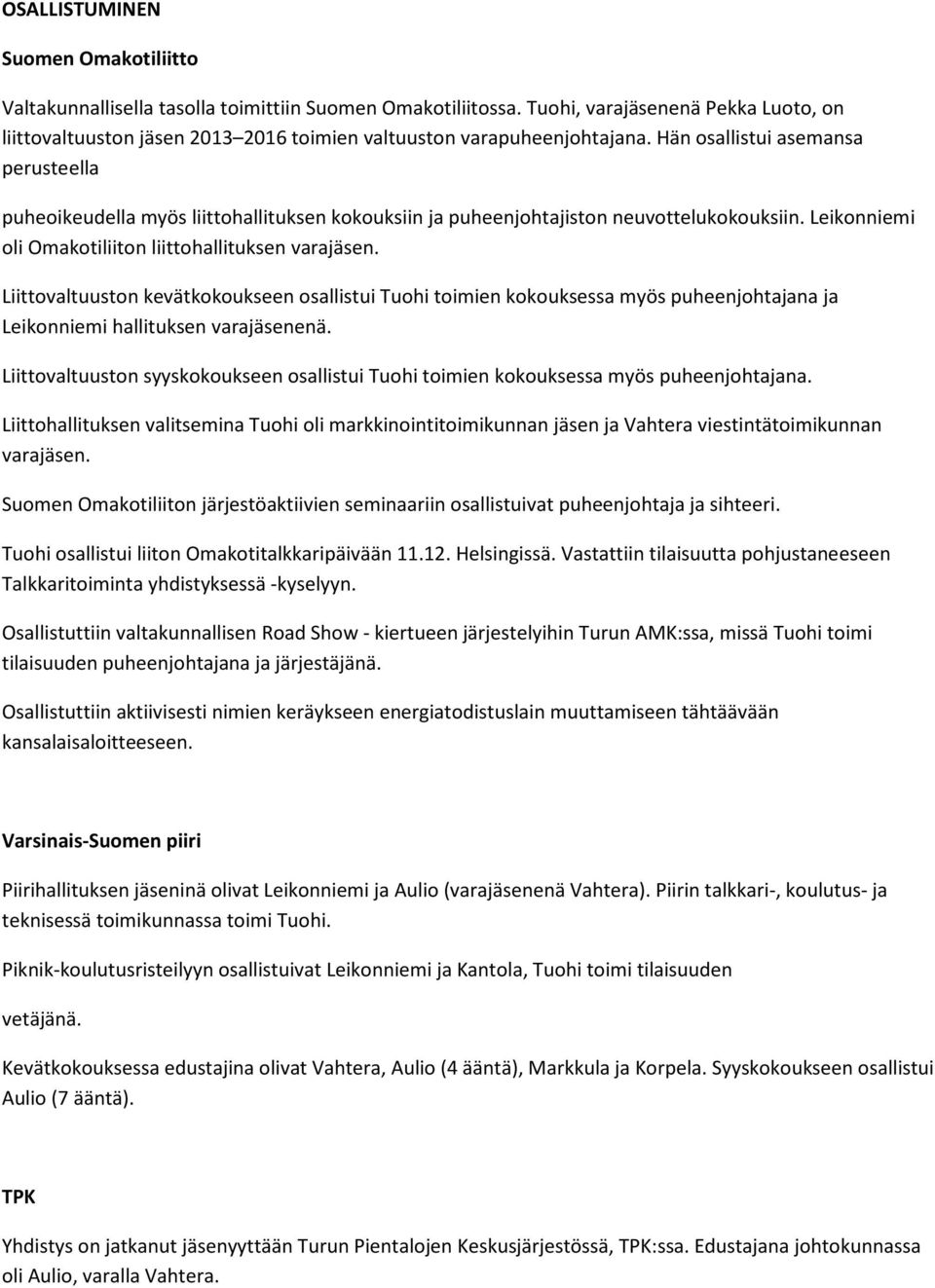 Hän osallistui asemansa perusteella puheoikeudella myös liittohallituksen kokouksiin ja puheenjohtajiston neuvottelukokouksiin. Leikonniemi oli Omakotiliiton liittohallituksen varajäsen.