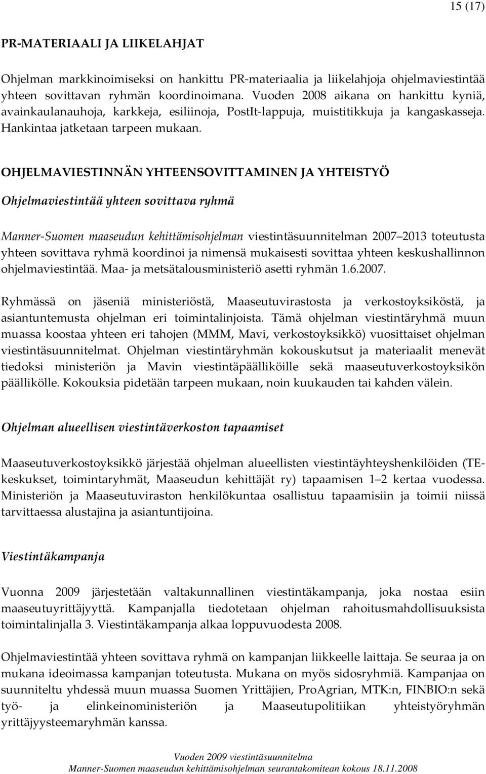 OHJELMAVIESTINNÄN YHTEENSOVITTAMINEN JA YHTEISTYÖ Ohjelmaviestintää yhteen sovittava ryhmä Manner Suomen maaseudun kehittämisohjelman viestintäsuunnitelman 2007 2013 toteutusta yhteen sovittava ryhmä