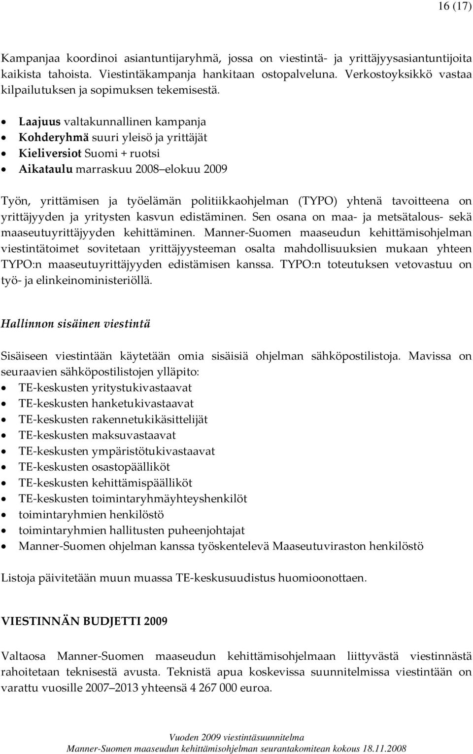 Laajuus valtakunnallinen kampanja Kohderyhmä suuri yleisö ja yrittäjät Aikataulu marraskuu 2008 elokuu 2009 Työn, yrittämisen ja työelämän politiikkaohjelman (TYPO) yhtenä tavoitteena on yrittäjyyden