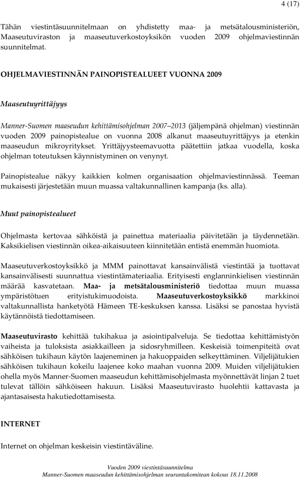 alkanut maaseutuyrittäjyys ja etenkin maaseudun mikroyritykset. Yrittäjyysteemavuotta päätettiin jatkaa vuodella, koska ohjelman toteutuksen käynnistyminen on venynyt.