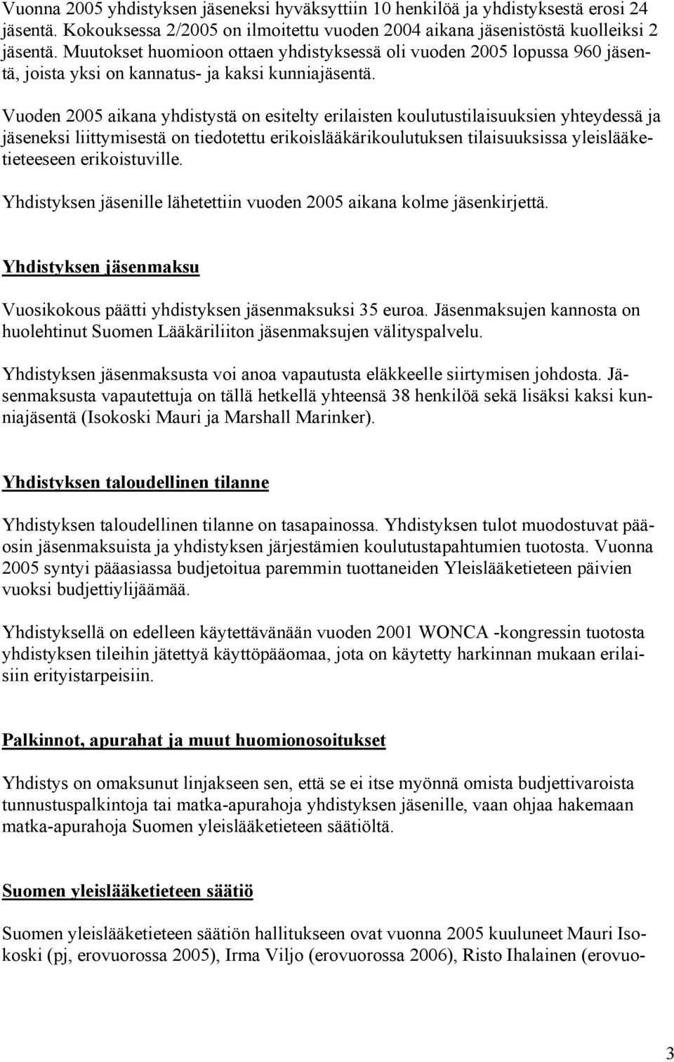 Vuoden 2005 aikana yhdistystä on esitelty erilaisten koulutustilaisuuksien yhteydessä ja jäseneksi liittymisestä on tiedotettu erikoislääkärikoulutuksen tilaisuuksissa yleislääketieteeseen