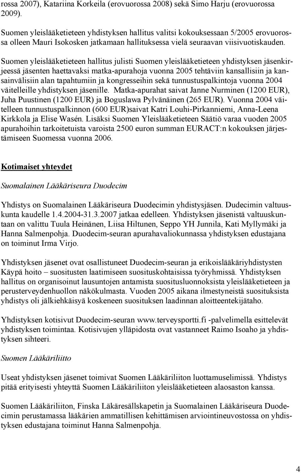 Suomen yleislääketieteen hallitus julisti Suomen yleislääketieteen yhdistyksen jäsenkirjeessä jäsenten haettavaksi matka-apurahoja vuonna 2005 tehtäviin kansallisiin ja kansainvälisiin alan