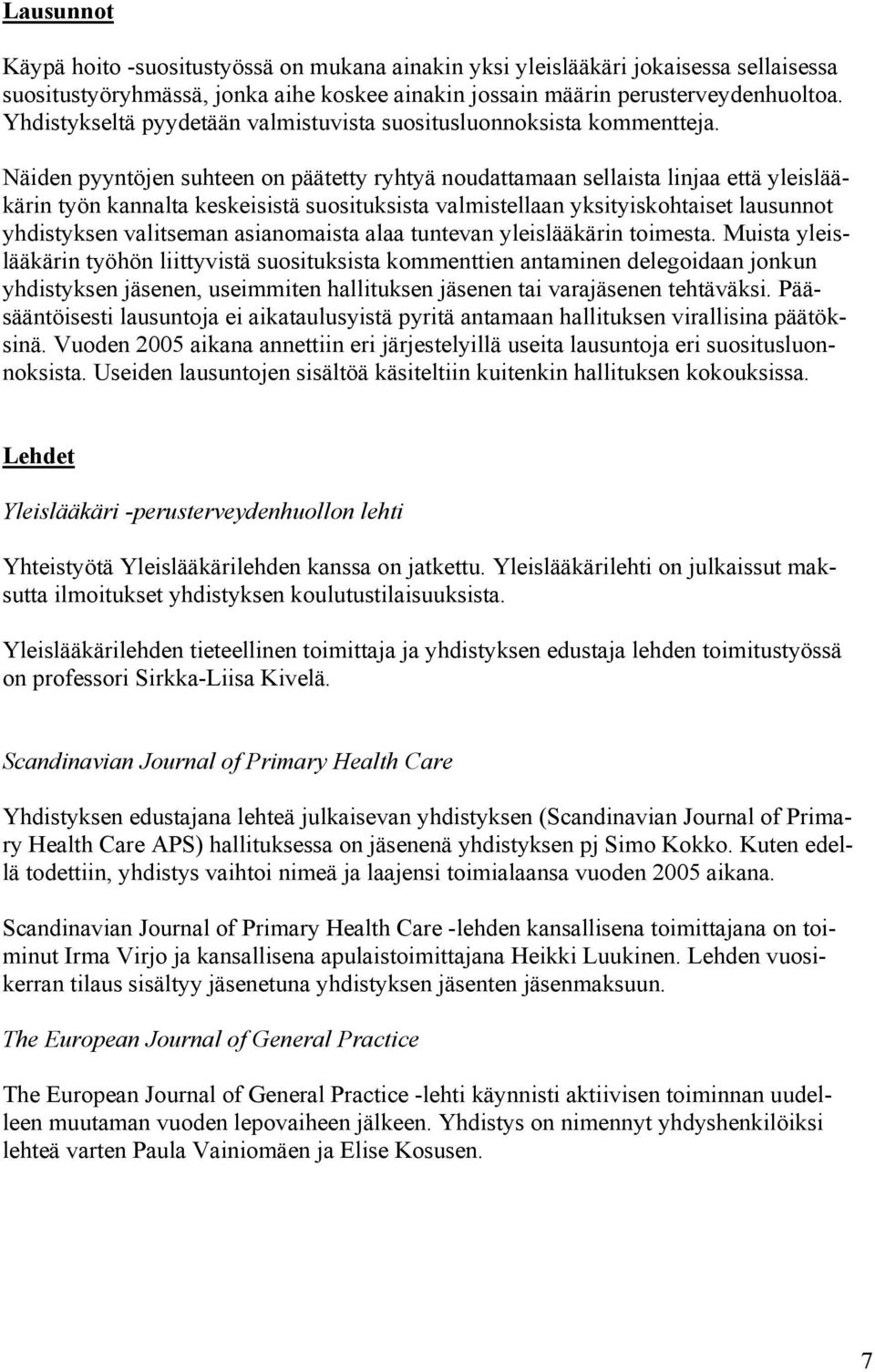 Näiden pyyntöjen suhteen on päätetty ryhtyä noudattamaan sellaista linjaa että yleislääkärin työn kannalta keskeisistä suosituksista valmistellaan yksityiskohtaiset lausunnot yhdistyksen valitseman