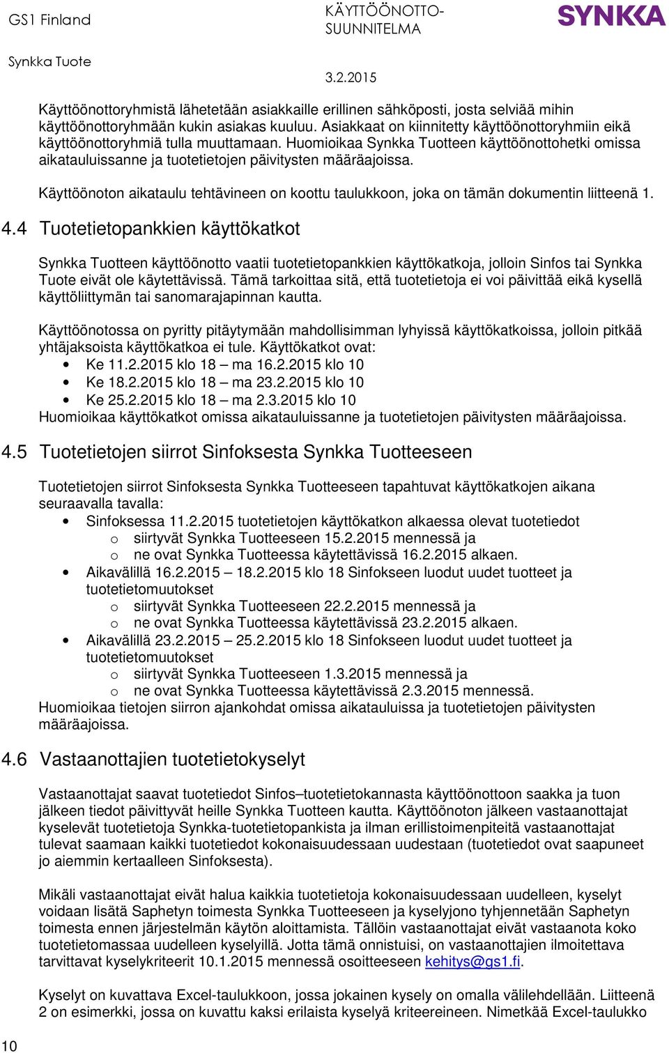 Käyttöönoton aikataulu tehtävineen on koottu taulukkoon, joka on tämän dokumentin liitteenä 1. 4.