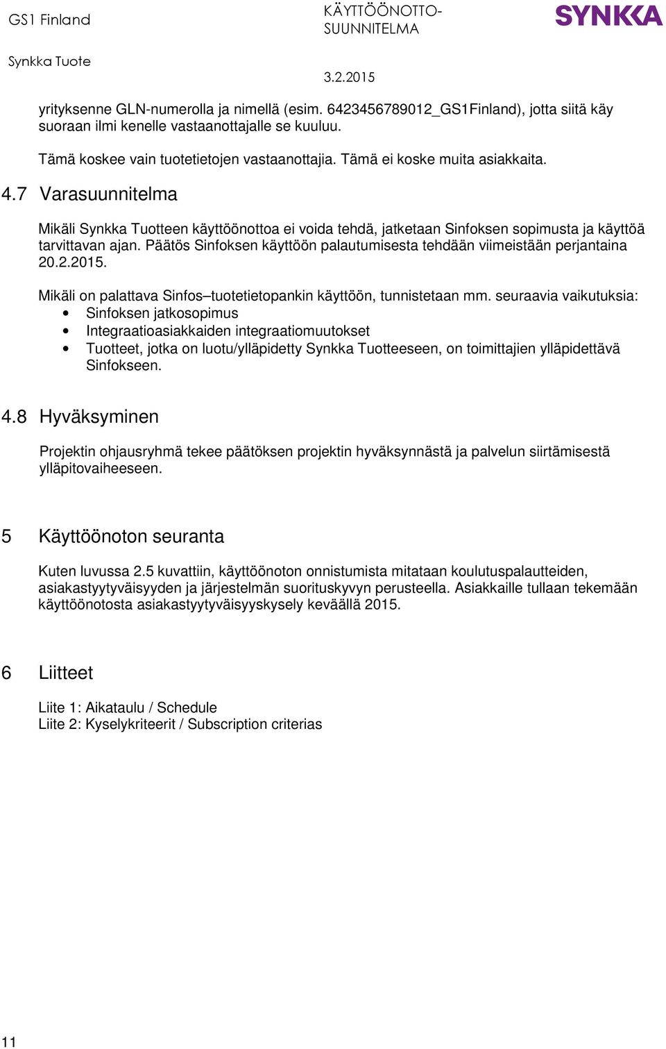 Päätös Sinfoksen käyttöön palautumisesta tehdään viimeistään perjantaina 20.2.2015. Mikäli on palattava Sinfos tuotetietopankin käyttöön, tunnistetaan mm.