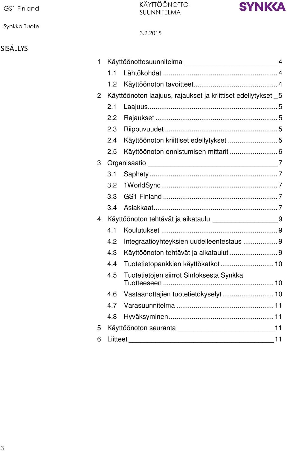 .. 7 4 Käyttöönoton tehtävät ja aikataulu 9 4.1 Koulutukset... 9 4.2 Integraatioyhteyksien uudelleentestaus... 9 4.3 Käyttöönoton tehtävät ja aikataulut... 9 4.4 Tuotetietopankkien käyttökatkot.