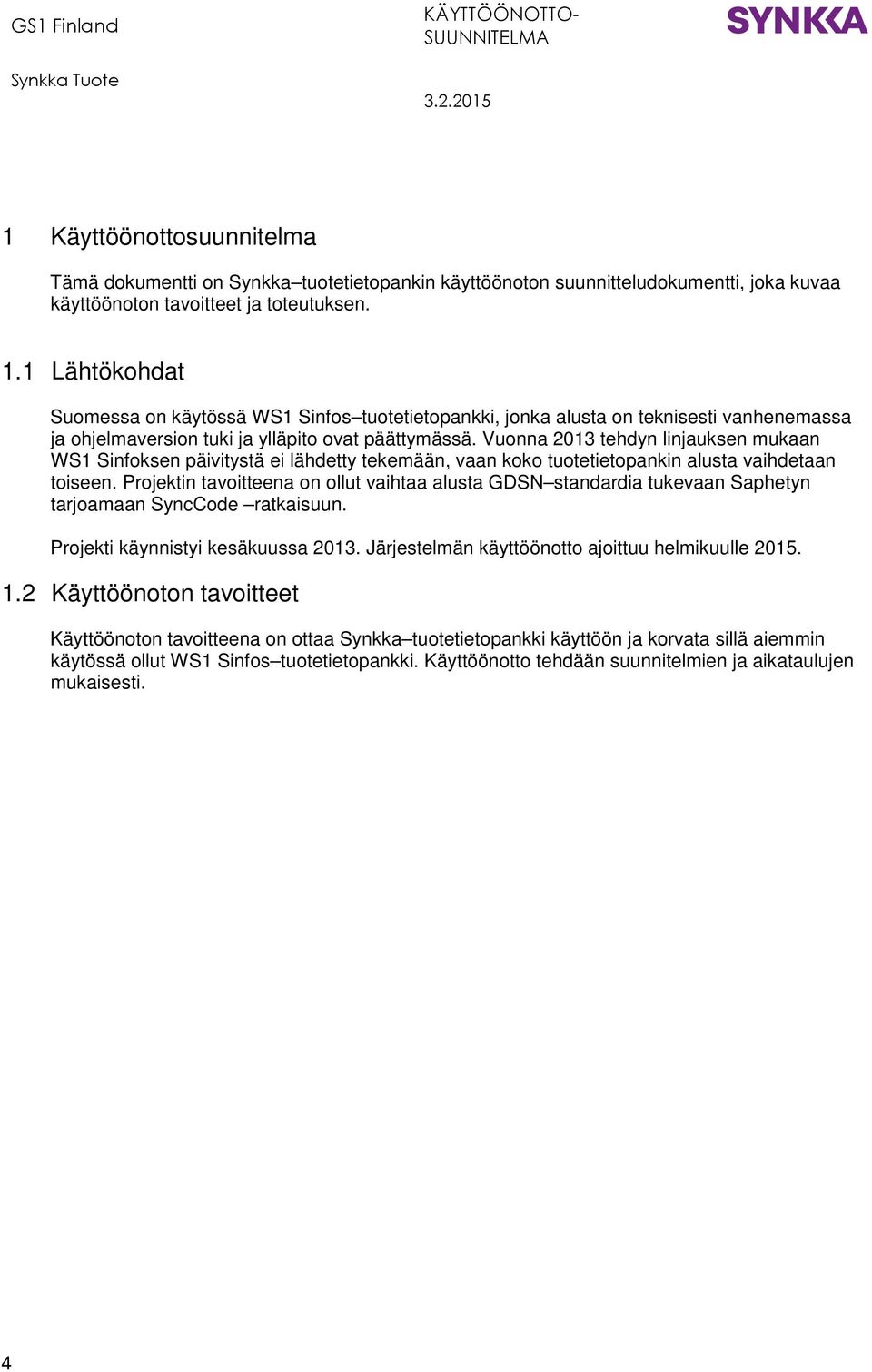 Vuonna 2013 tehdyn linjauksen mukaan WS1 Sinfoksen päivitystä ei lähdetty tekemään, vaan koko tuotetietopankin alusta vaihdetaan toiseen.