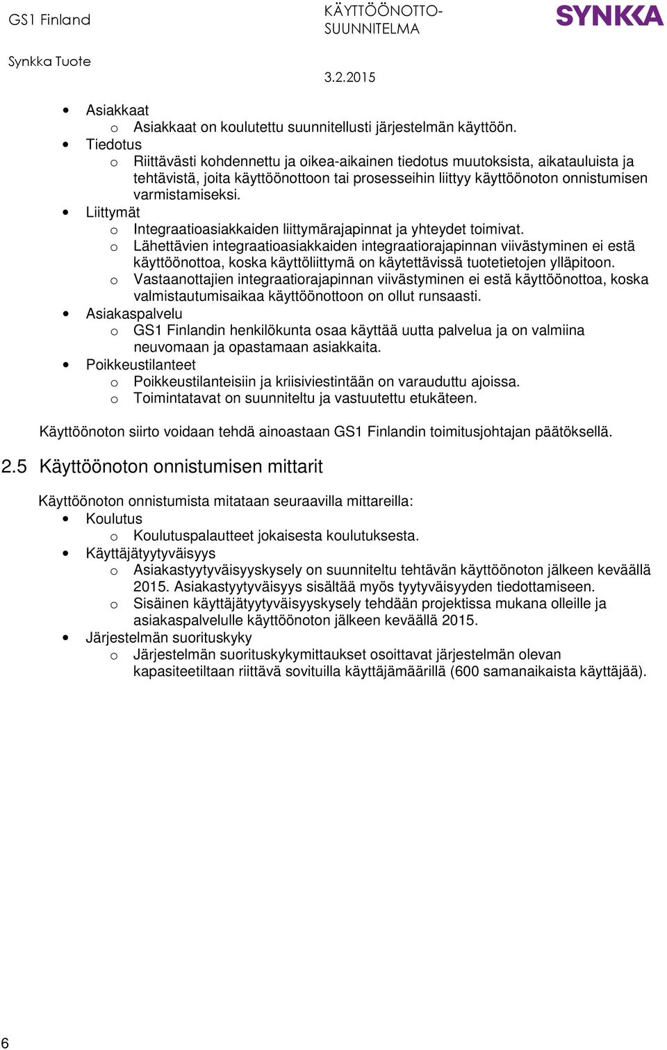 Liittymät o Integraatioasiakkaiden liittymärajapinnat ja yhteydet toimivat.