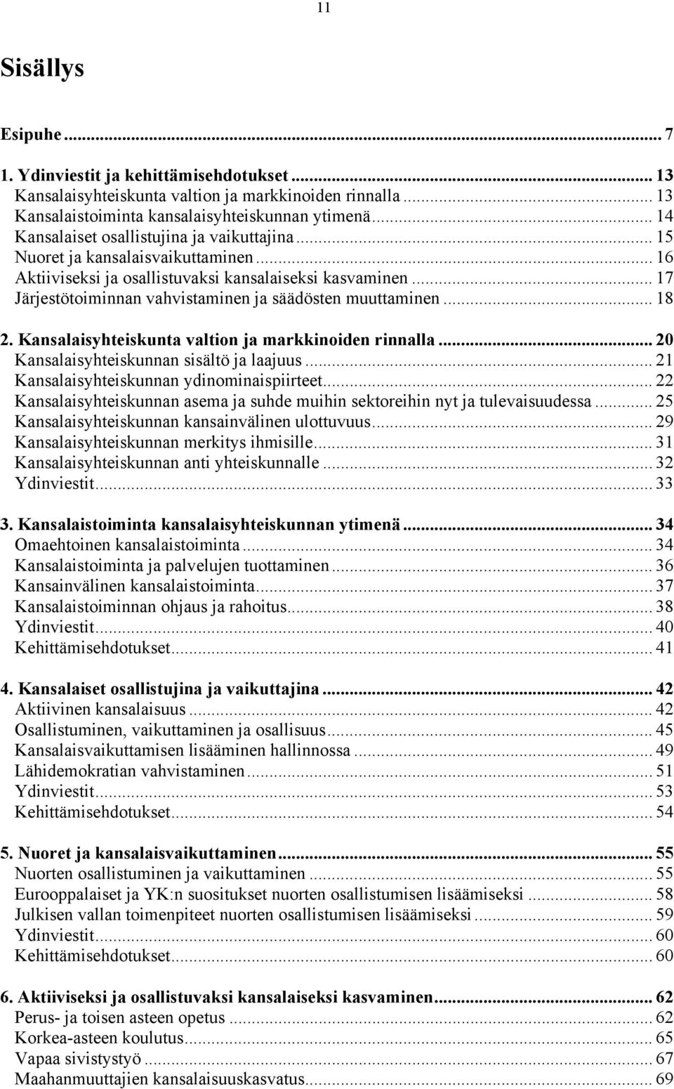 .. 17 Järjestötoiminnan vahvistaminen ja säädösten muuttaminen... 18 2. Kansalaisyhteiskunta valtion ja markkinoiden rinnalla... 20 Kansalaisyhteiskunnan sisältö ja laajuus.