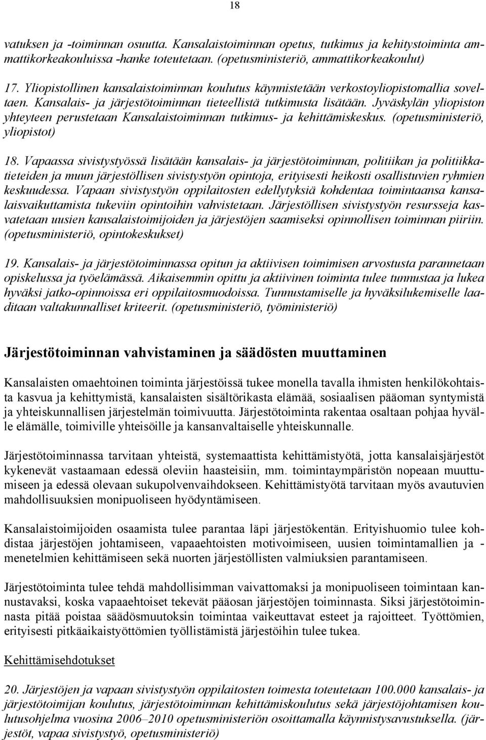 Jyväskylän yliopiston yhteyteen perustetaan Kansalaistoiminnan tutkimus- ja kehittämiskeskus. (opetusministeriö, yliopistot) 18.