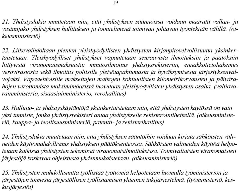 Yleishyödylliset yhdistykset vapautetaan seuraavista ilmoituksiin ja päätöksiin liittyvistä viranomaismaksuista: muutosilmoitus yhdistysrekisteriin, ennakkotietohakemus verovirastosta sekä ilmoitus