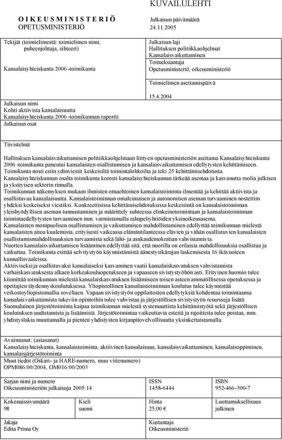 Kansalaisvaikuttaminen Toimeksiantaja Opetusministeriö, oikeusministeriö Toimielimen asettamispäivä Julkaisun nimi Kohti aktiivista kansalaisuutta Kansalaisyhteiskunta 2006 -toimikunnan raportti