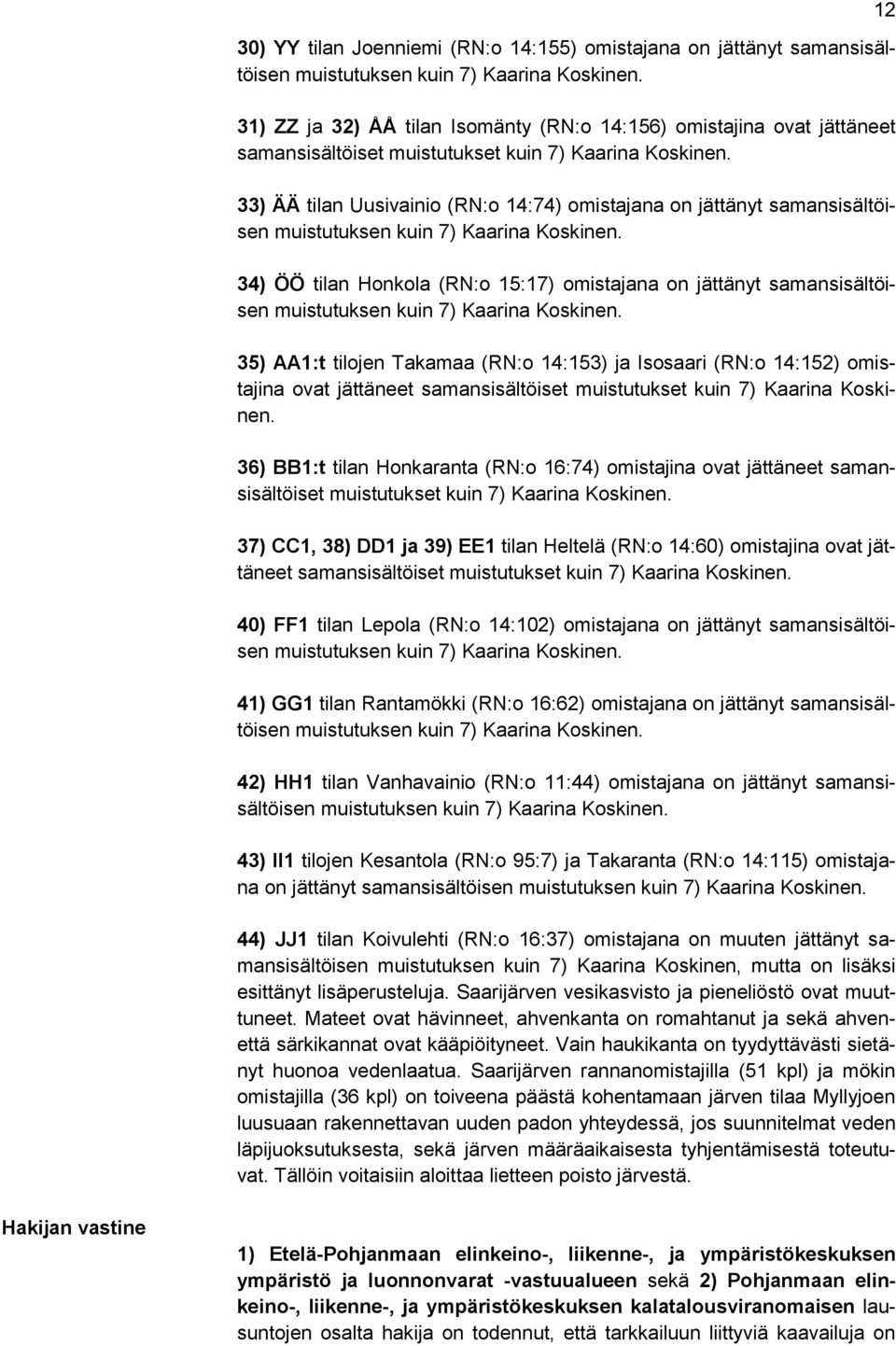 33) ÄÄ tilan Uusivainio (RN:o 14:74) omistajana on jättänyt samansisältöisen 34) ÖÖ tilan Honkola (RN:o 15:17) omistajana on jättänyt samansisältöisen 35) AA1:t tilojen Takamaa (RN:o 14:153) ja