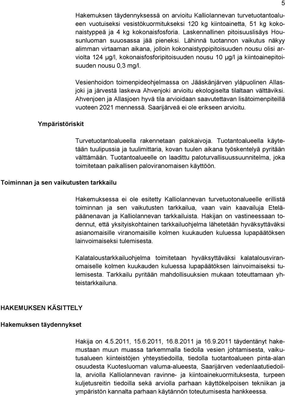 Lähinnä tuotannon vaikutus näkyy alimman virtaaman aikana, jolloin kokonaistyppipitoisuuden nousu olisi arviolta 124 µg/l, kokonaisfosforipitoisuuden nousu 10 µg/l ja kiintoainepitoisuuden nousu 0,3