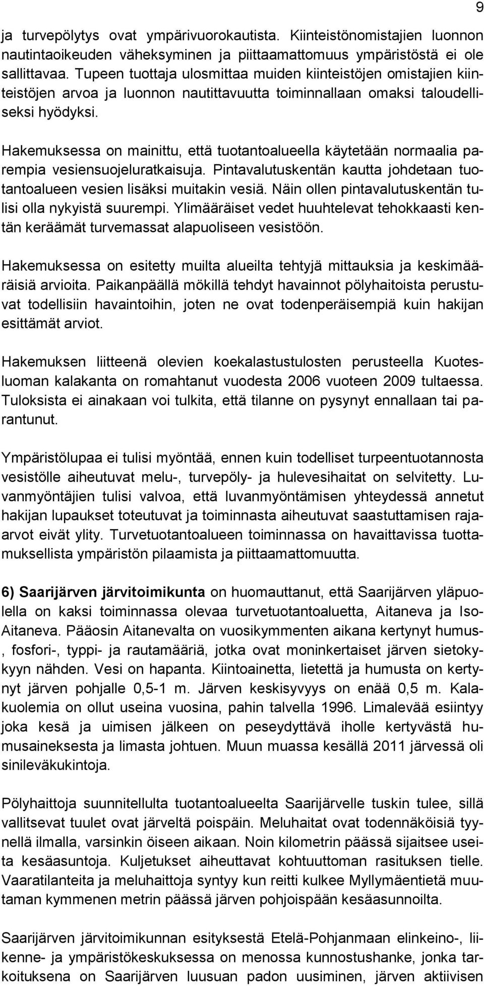 Hakemuksessa on mainittu, että tuotantoalueella käytetään normaalia parempia vesiensuojeluratkaisuja. Pintavalutuskentän kautta johdetaan tuotantoalueen vesien lisäksi muitakin vesiä.