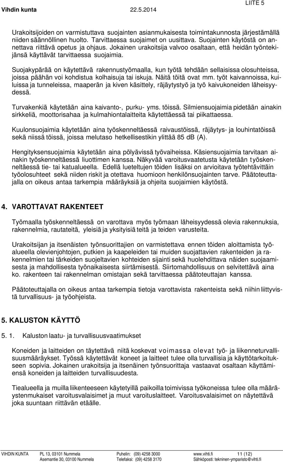 Suojakypärää on käytettävä rakennustyömaalla, kun työtä tehdään sellaisissa olosuhteissa, joissa päähän voi kohdistua kolhaisuja tai iskuja. Näitä töitä ovat mm.