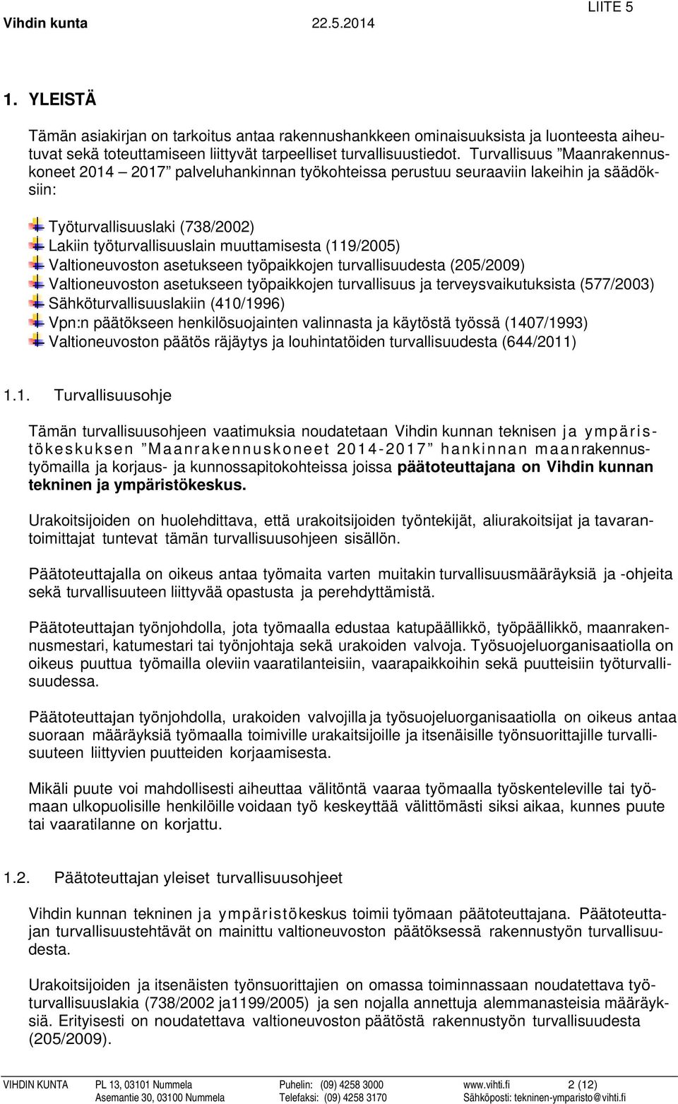 Valtioneuvoston asetukseen työpaikkojen turvallisuudesta (205/2009) Valtioneuvoston asetukseen työpaikkojen turvallisuus ja terveysvaikutuksista (577/2003) Sähköturvallisuuslakiin (410/1996) Vpn:n