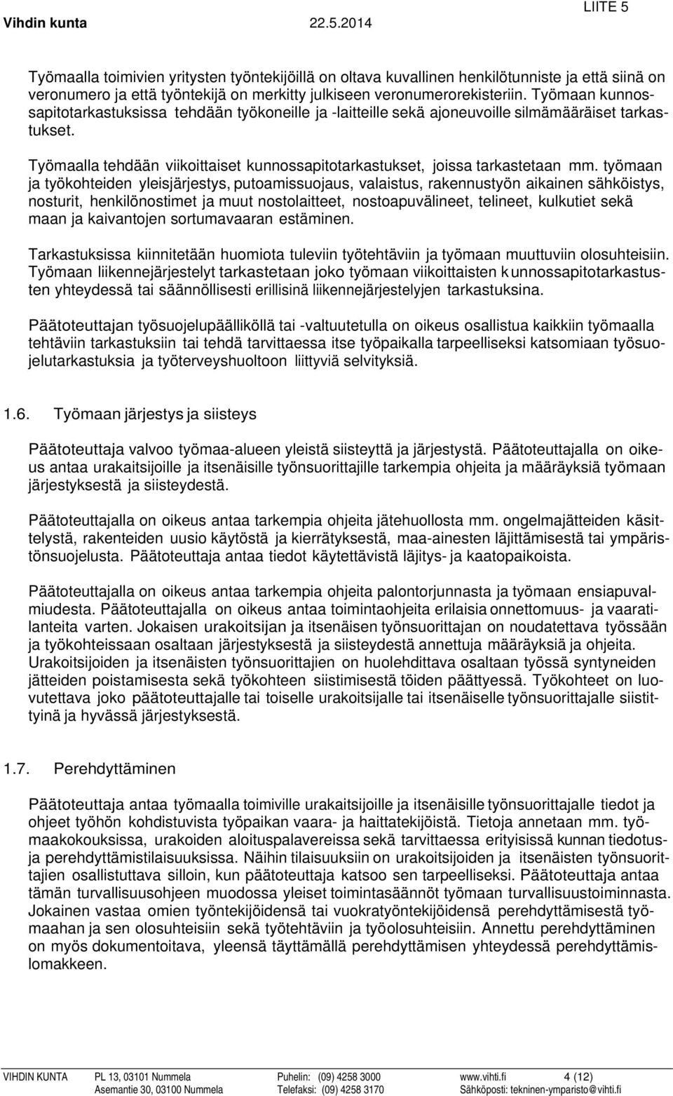 työmaan ja työkohteiden yleisjärjestys, putoamissuojaus, valaistus, rakennustyön aikainen sähköistys, nosturit, henkilönostimet ja muut nostolaitteet, nostoapuvälineet, telineet, kulkutiet sekä maan