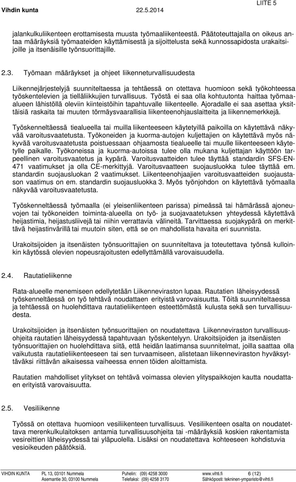 Työmaan määräykset ja ohjeet liikenneturvallisuudesta Liikennejärjestelyjä suunniteltaessa ja tehtäessä on otettava huomioon sekä työkohteessa työskentelevien ja tielläliikkujien turvallisuus.