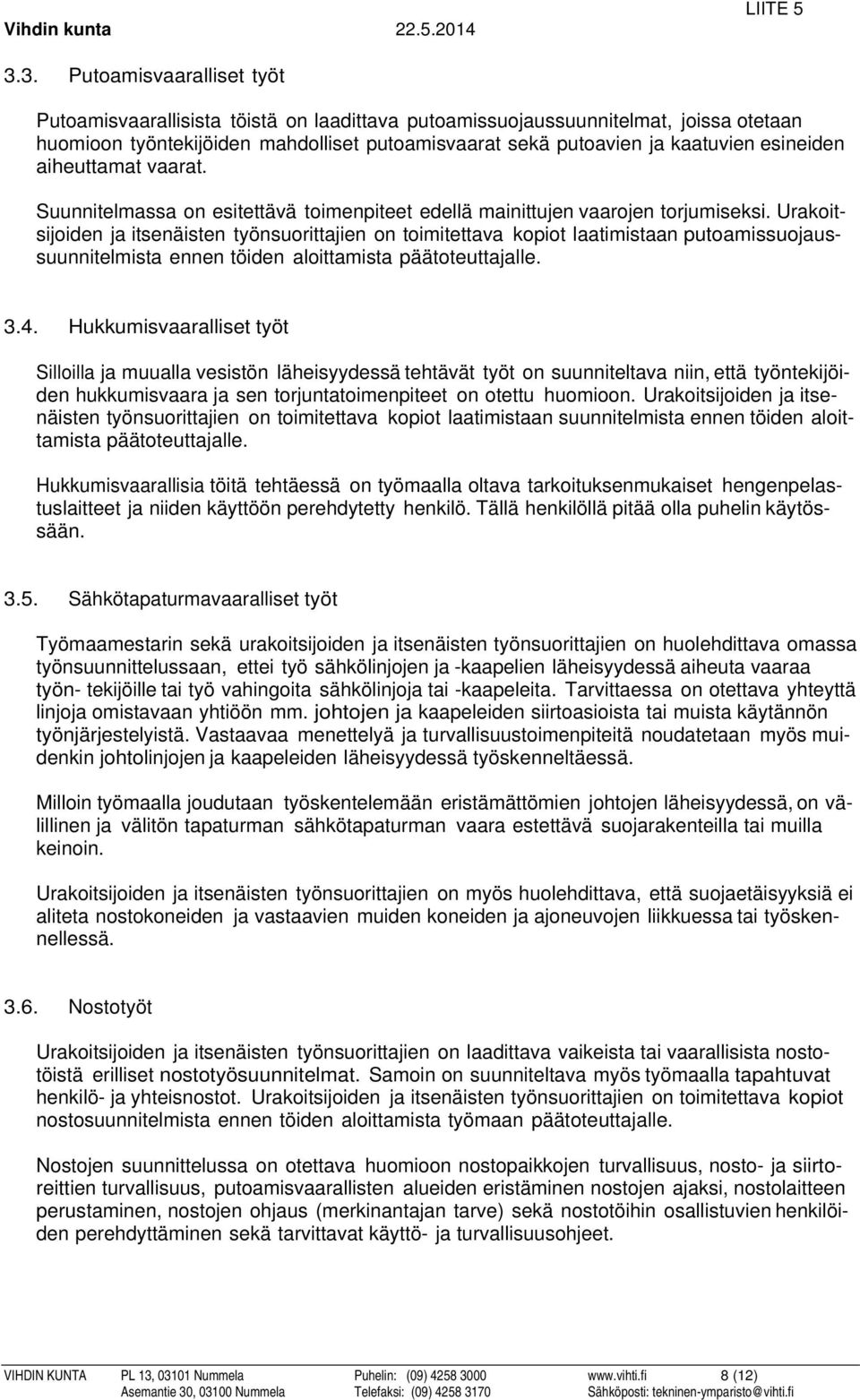 Urakoitsijoiden ja itsenäisten työnsuorittajien on toimitettava kopiot laatimistaan putoamissuojaussuunnitelmista ennen töiden aloittamista päätoteuttajalle. 3.4.