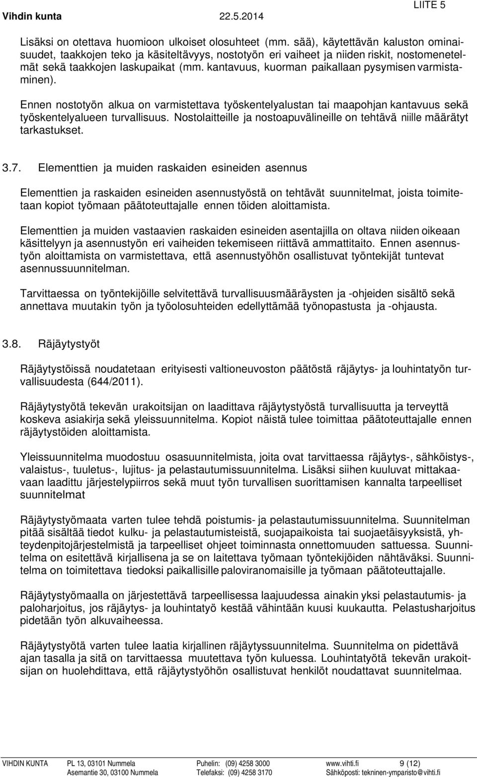 kantavuus, kuorman paikallaan pysymisen varmistaminen). Ennen nostotyön alkua on varmistettava työskentelyalustan tai maapohjan kantavuus sekä työskentelyalueen turvallisuus.