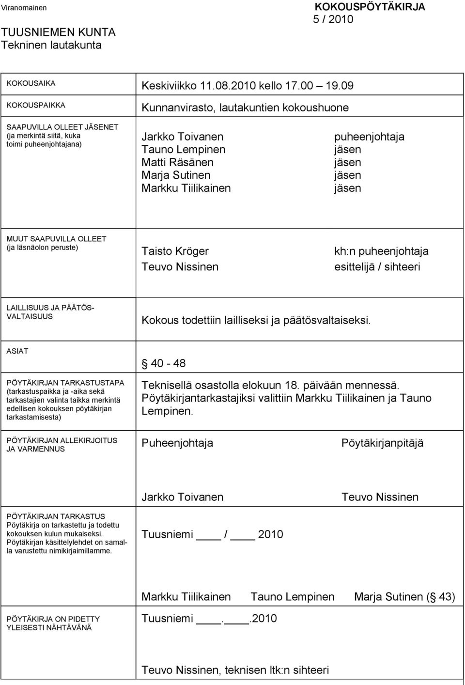 Tiilikainen puheenjohtaja jäsen jäsen jäsen jäsen MUUT SAAPUVILLA OLLEET (ja läsnäolon peruste) Taisto Kröger Teuvo Nissinen kh:n puheenjohtaja esittelijä / sihteeri LAILLISUUS JA PÄÄTÖS- VALTAISUUS