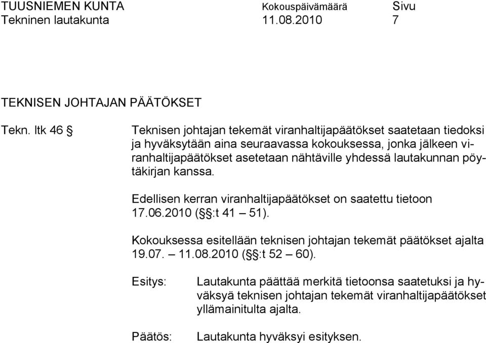 asetetaan nähtäville yhdessä lautakunnan pöytäkirjan kanssa. Edellisen kerran viranhaltijapäätökset on saatettu tietoon 17.06.2010 ( :t 41 51).