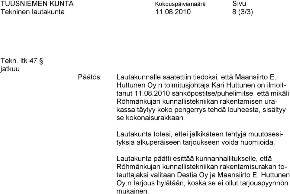 2010 sähköpostitse/puhelimitse, että mikäli Röhmänkujan kunnallistekniikan rakentamisen urakassa täytyy koko pengerrys tehdä louheesta, sisältyy se kokonaisurakkaan.