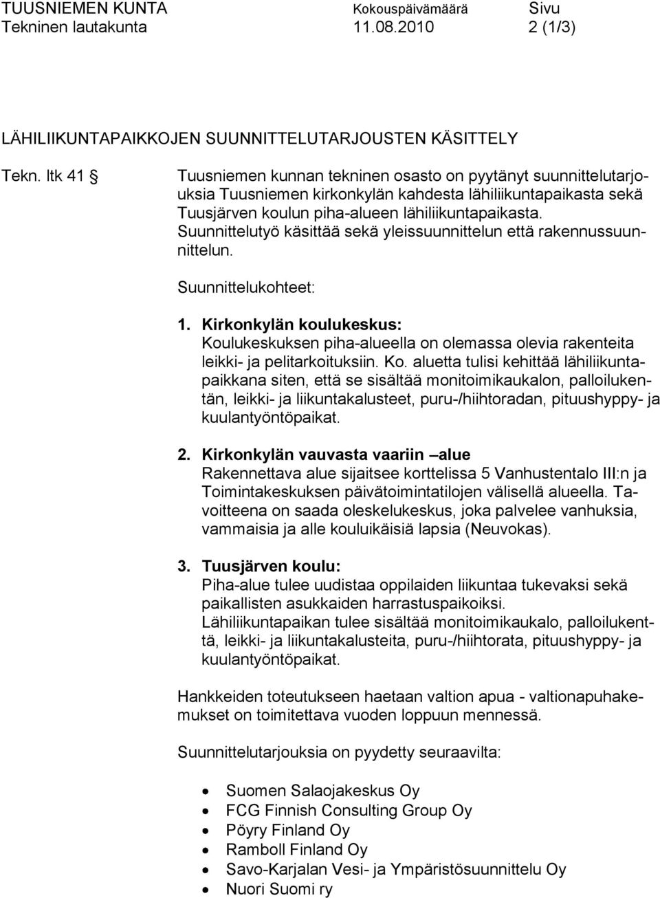 Suunnittelutyö käsittää sekä yleissuunnittelun että rakennussuunnittelun. Suunnittelukohteet: 1.