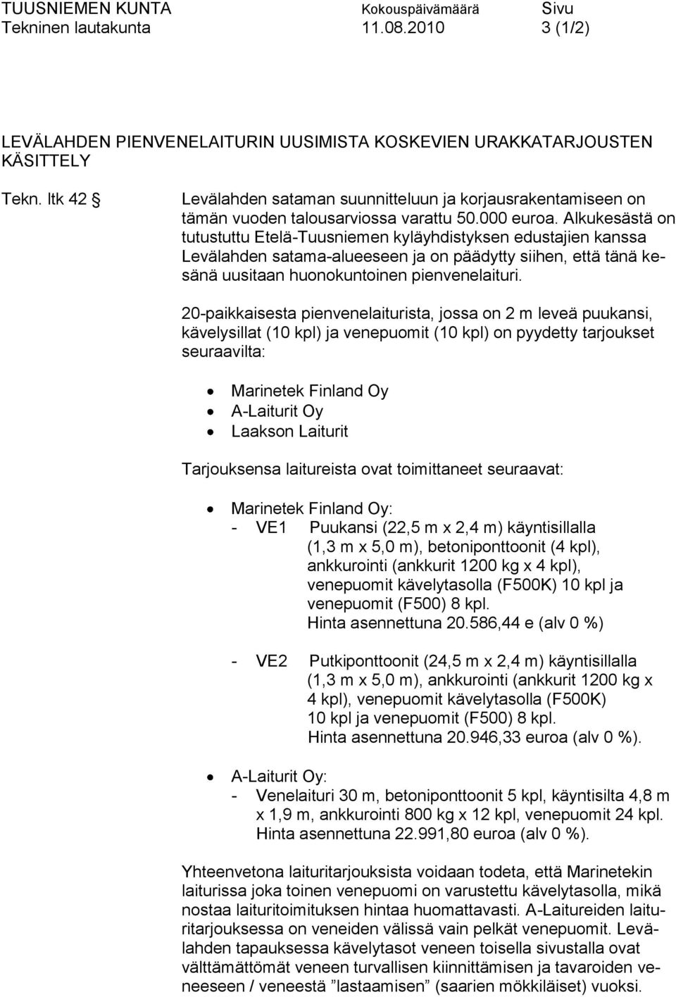 Alkukesästä on tutustuttu Etelä-Tuusniemen kyläyhdistyksen edustajien kanssa Levälahden satama-alueeseen ja on päädytty siihen, että tänä kesänä uusitaan huonokuntoinen pienvenelaituri.