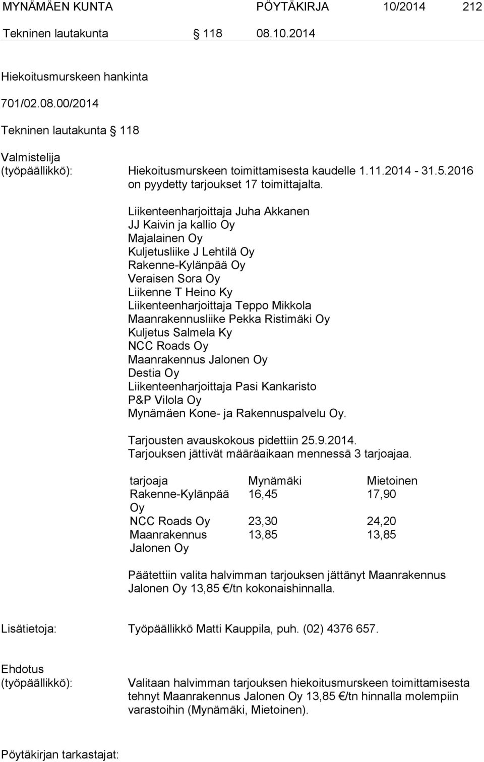 Liikenteenharjoittaja Juha Akkanen JJ Kaivin ja kallio Oy Majalainen Oy Kuljetusliike J Lehtilä Oy Rakenne-Kylänpää Oy Veraisen Sora Oy Liikenne T Heino Ky Liikenteenharjoittaja Teppo Mikkola