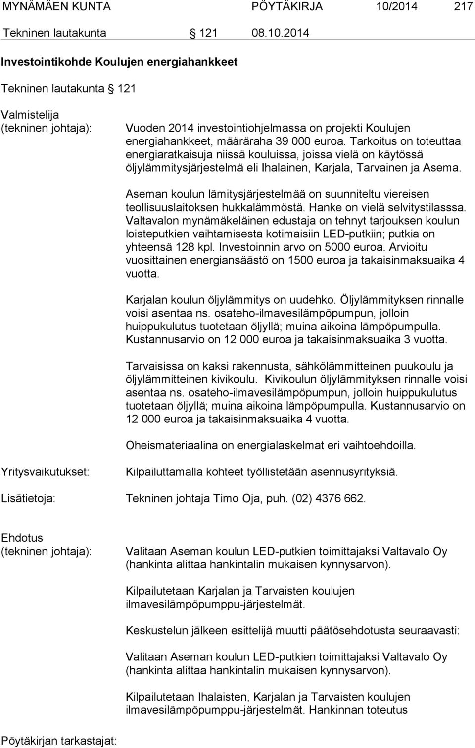 Aseman koulun lämitysjärjestelmää on suunniteltu viereisen teollisuuslaitoksen hukkalämmöstä. Hanke on vielä selvitystilasssa.