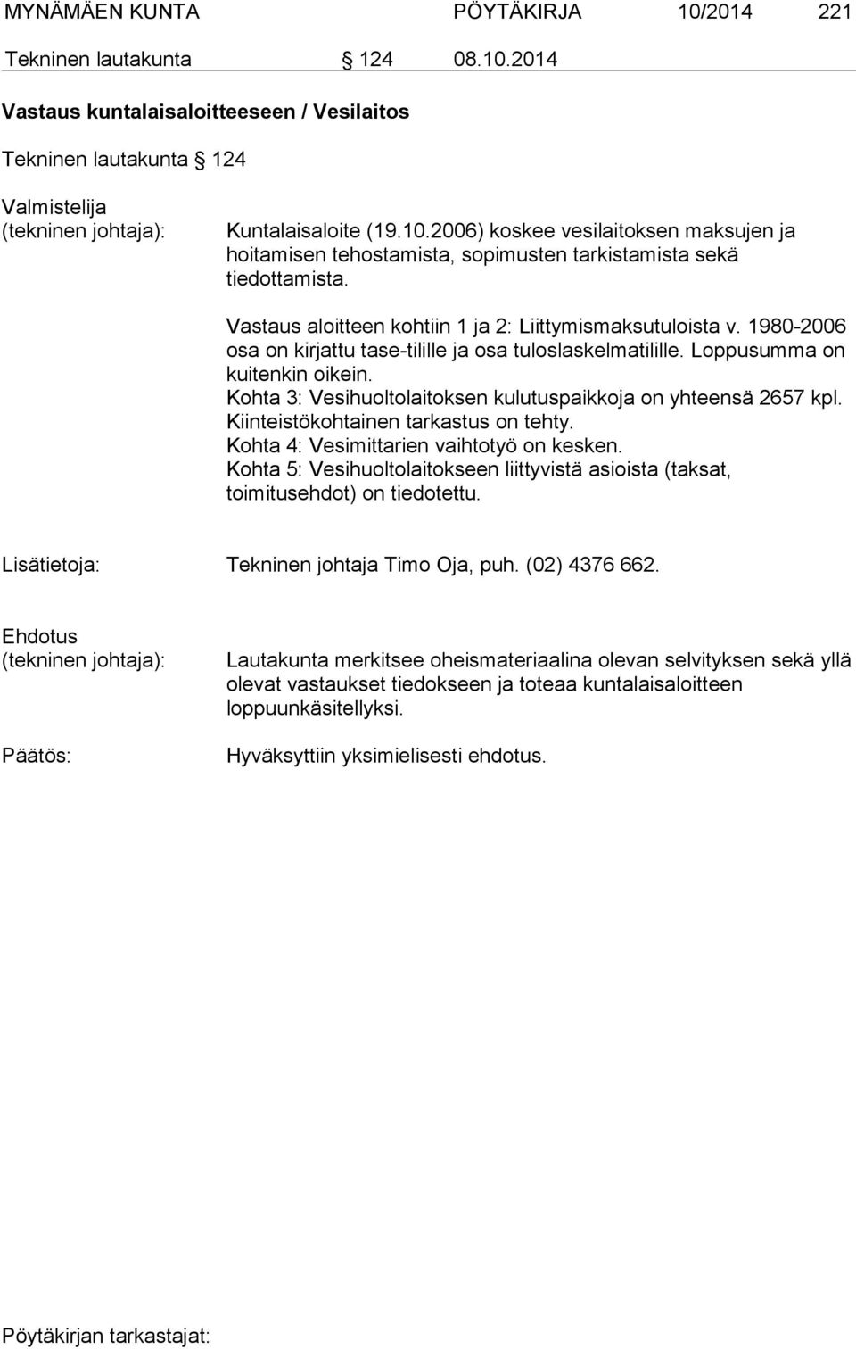 Kohta 3: Vesihuoltolaitoksen kulutuspaikkoja on yhteensä 2657 kpl. Kiinteistökohtainen tarkastus on tehty. Kohta 4: Vesimittarien vaihtotyö on kesken.