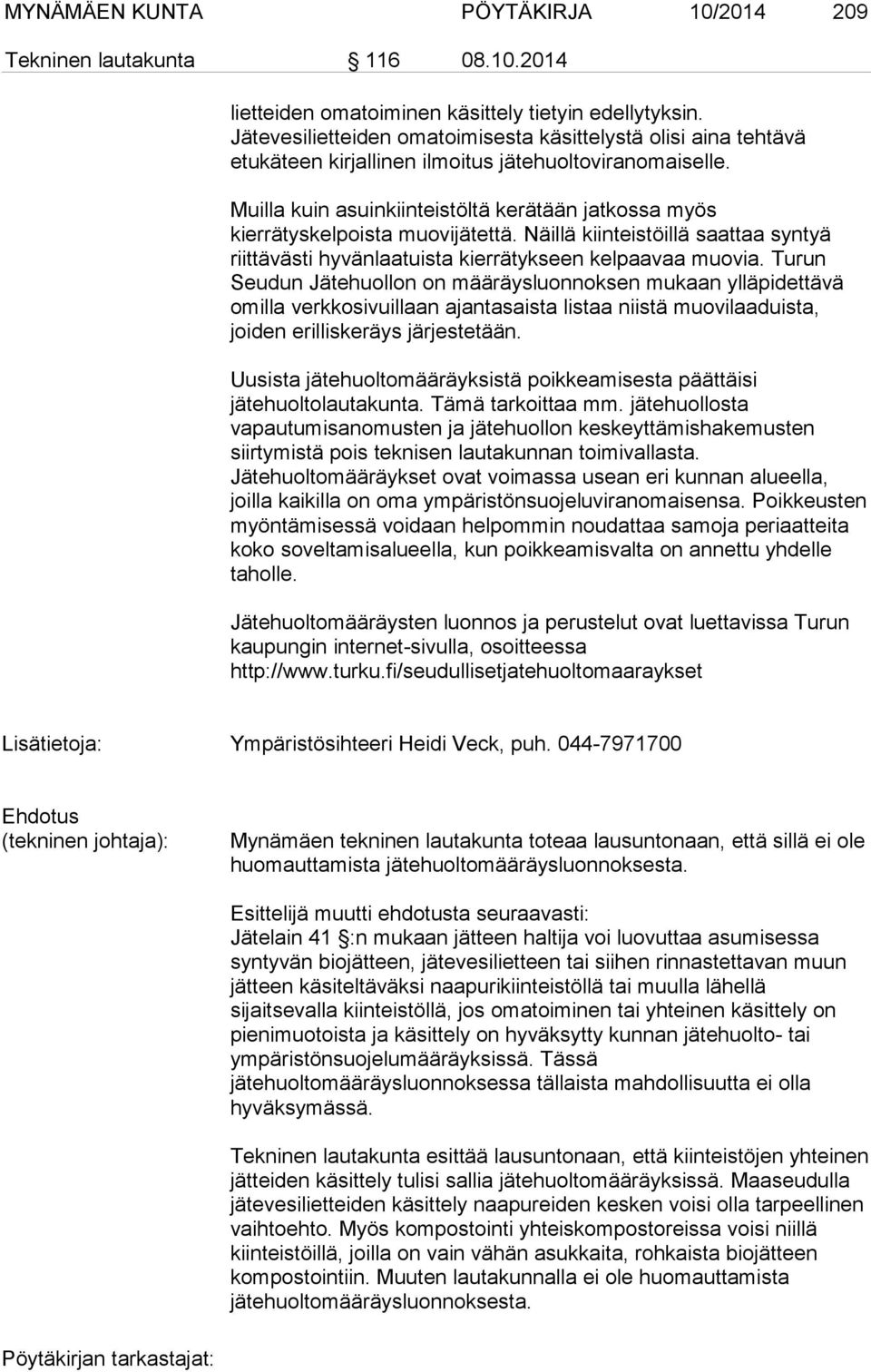 Muilla kuin asuinkiinteistöltä kerätään jatkossa myös kierrätyskelpoista muovijätettä. Näillä kiinteistöillä saattaa syntyä riittävästi hyvänlaatuista kierrätykseen kelpaavaa muovia.