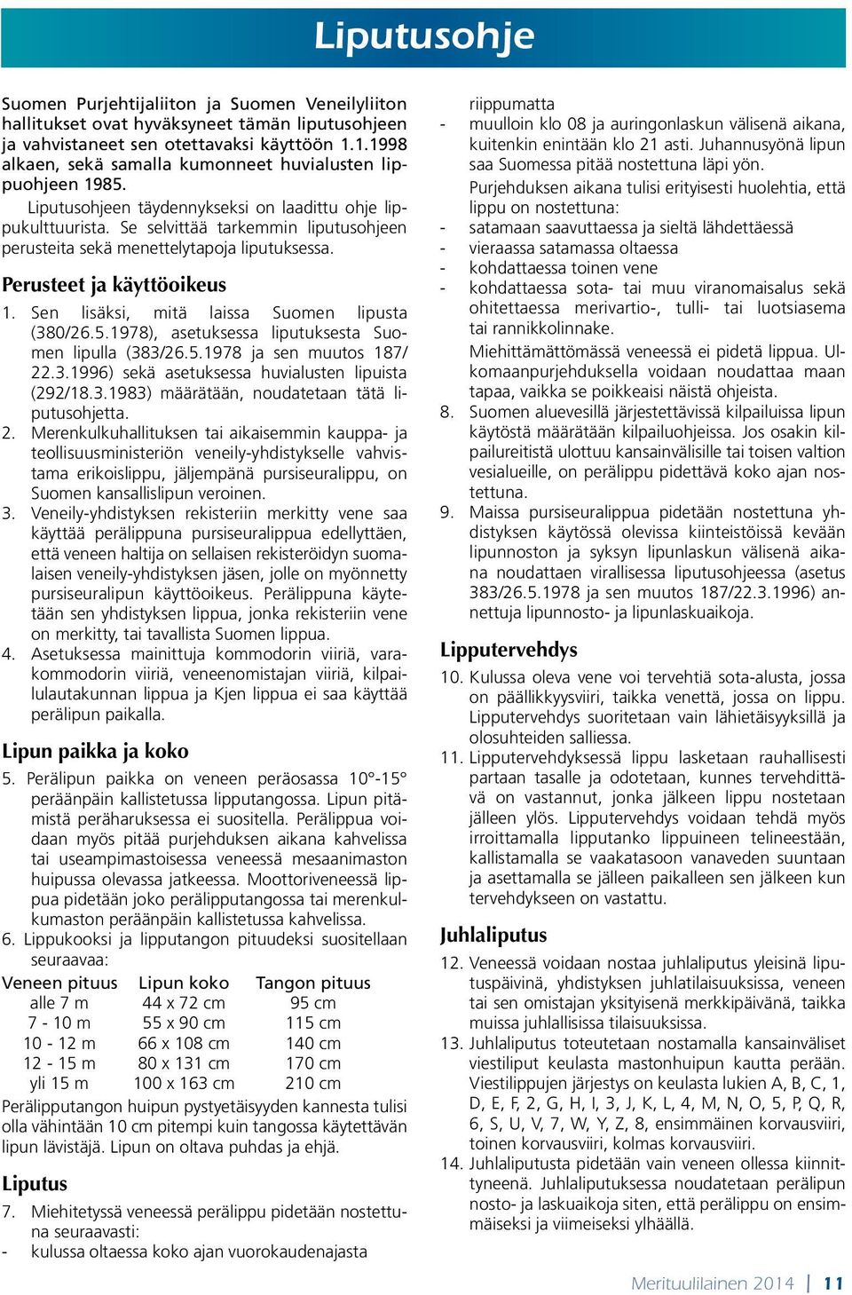 Se selvittää tarkemmin liputusohjeen perusteita sekä menettelytapoja liputuksessa. Perusteet ja käyttöoikeus 1. Sen lisäksi, mitä laissa Suomen lipusta (380/26.5.