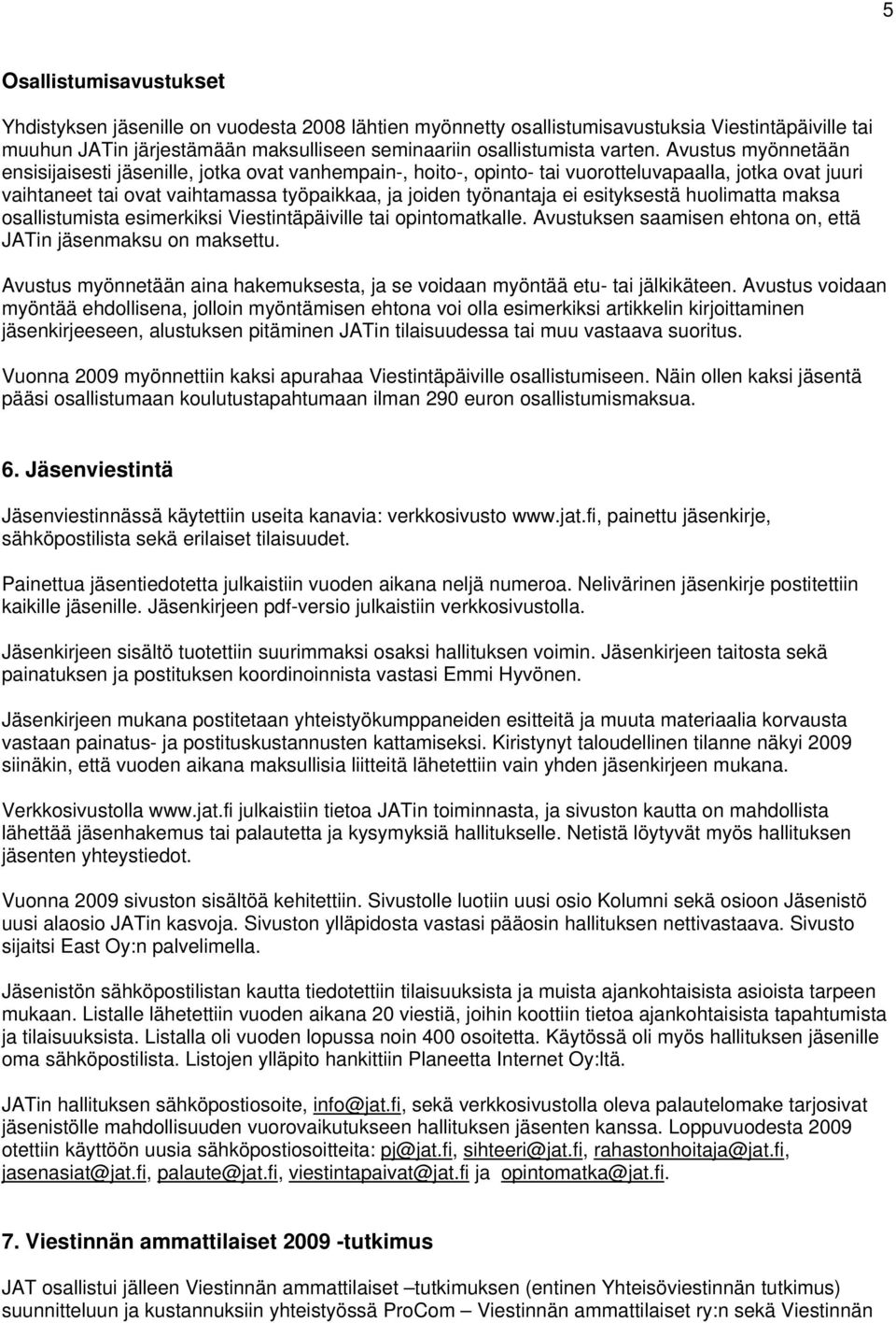 esityksestä huolimatta maksa osallistumista esimerkiksi Viestintäpäiville tai opintomatkalle. Avustuksen saamisen ehtona on, että JATin jäsenmaksu on maksettu.