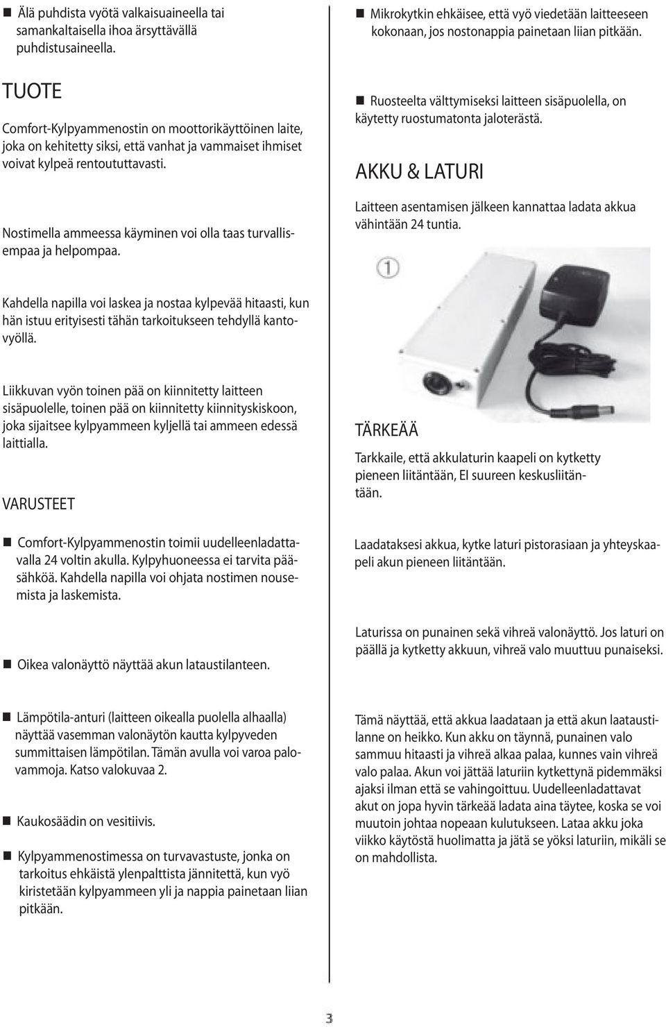 Nostimella ammeessa käyminen voi olla taas turvallisempaa ja helpompaa. Mikrokytkin ehkäisee, että vyö viedetään laitteeseen kokonaan, jos nostonappia painetaan liian pitkään.