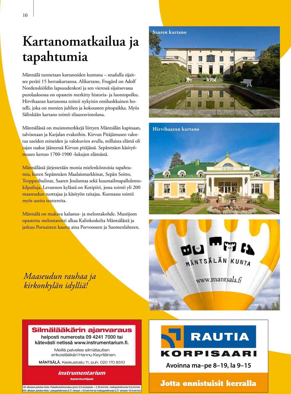 Hirvihaaran kartanossa toimii nykyisin ensiluokkainen hotelli, joka on monien juhlien ja kokousten pitopaikka. Myös Sälinkään kartano toimii tilausravintolana.