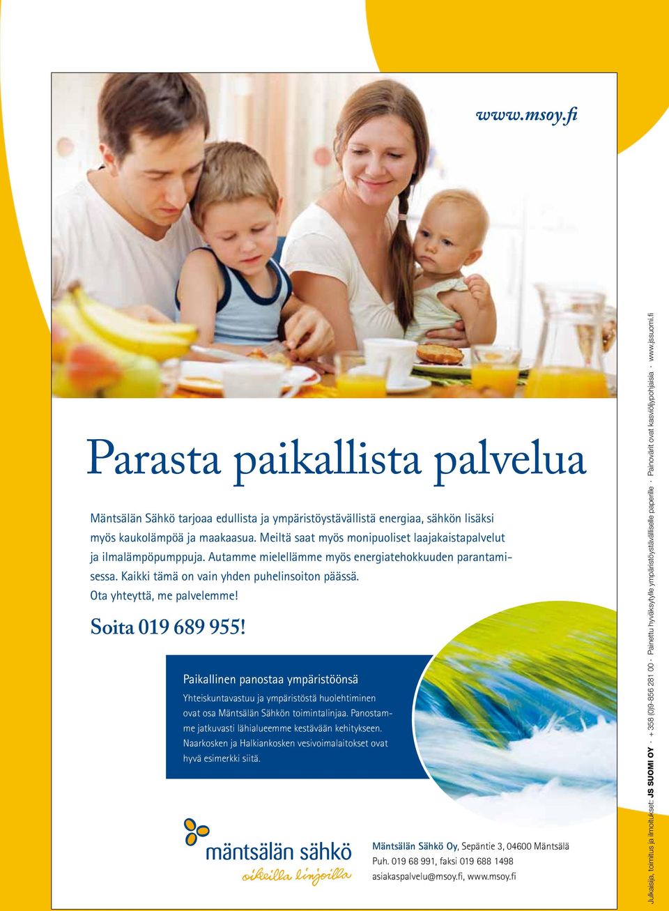 Ota yhteyttä, me palvelemme! Soita 019 689 955! Paikallinen panostaa ympäristöönsä Yhteiskuntavastuu ja ympäristöstä huolehtiminen ovat osa Mäntsälän Sähkön toimintalinjaa.