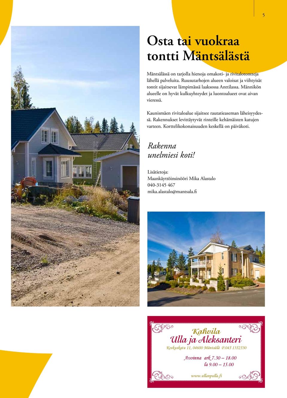 Männikön alueelle on hyvät kulkuyhteydet ja luontoalueet ovat aivan vieressä. Kaunismäen rivitaloalue sijaitsee rautatieaseman läheisyydessä.