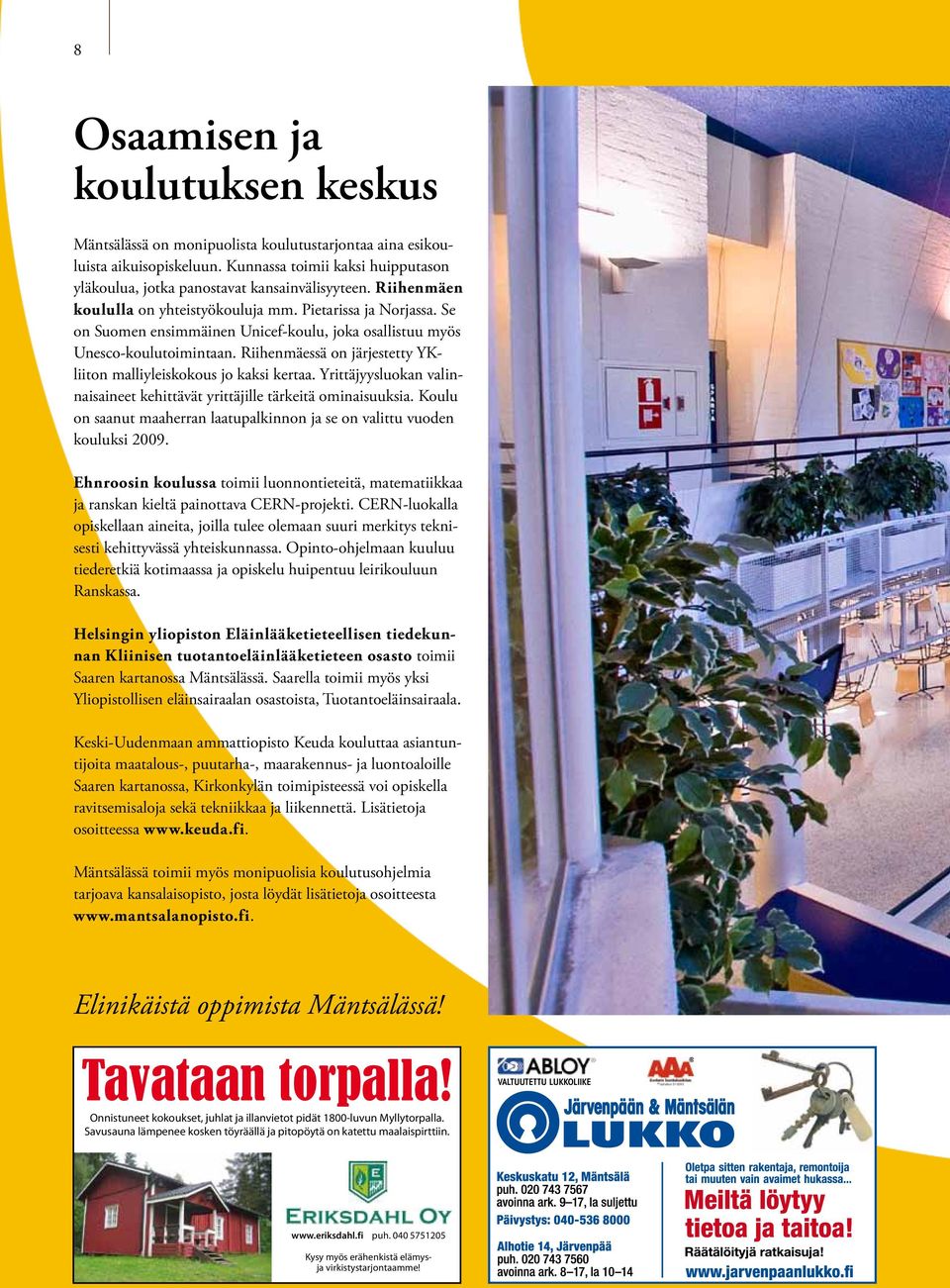Riihenmäessä on järjestetty YKliiton malliyleiskokous jo kaksi kertaa. Yrittäjyysluokan valinnaisaineet kehittävät yrittäjille tärkeitä ominaisuuksia.