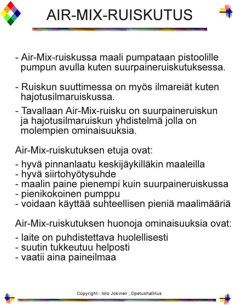 - Tavallaan Air-Mix-ruisku on suurpaineruiskun ja hajotusilmaruiskun yhdistelmä jolla on molempien ominaisuuksia.