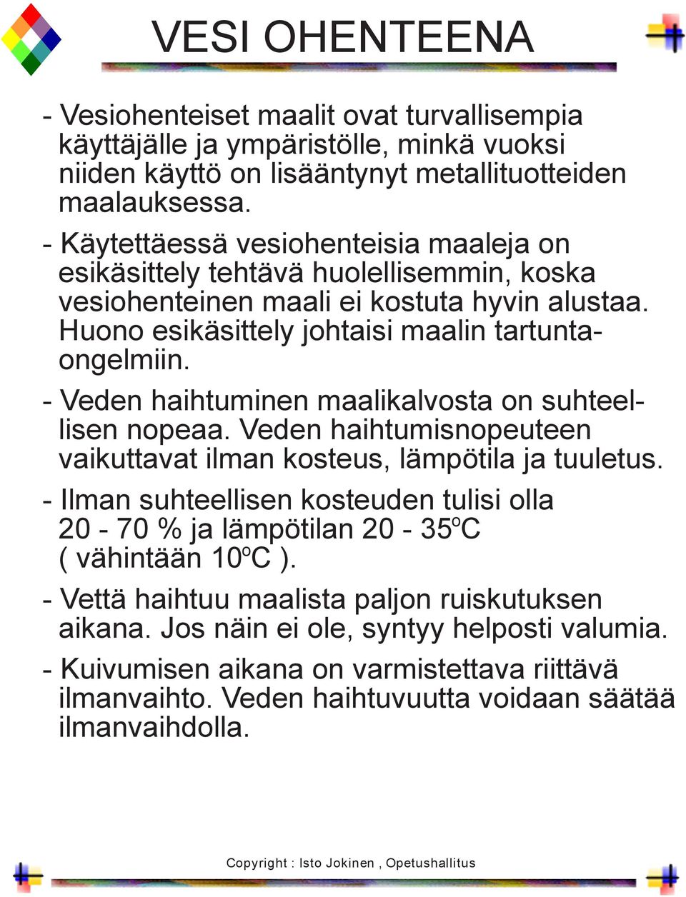 - Veden haihtuminen maalikalvosta on suhteellisen nopeaa. Veden haihtumisnopeuteen vaikuttavat ilman kosteus, lämpötila ja tuuletus.