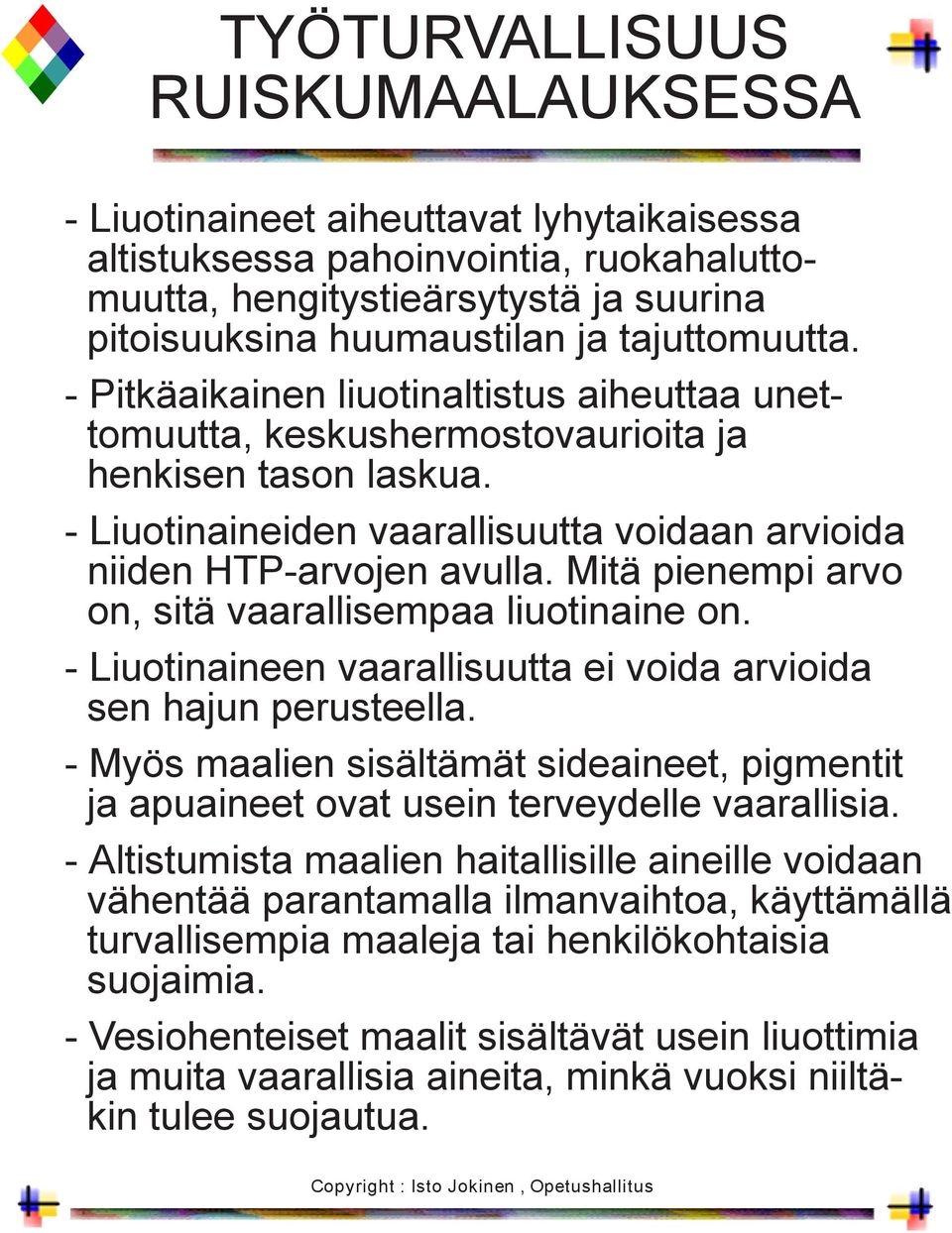 Mitä pienempi arvo on, sitä vaarallisempaa liuotinaine on. - Liuotinaineen vaarallisuutta ei voida arvioida sen hajun perusteella.