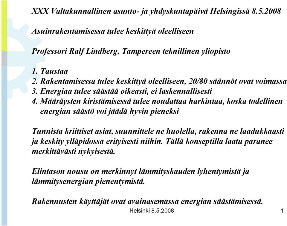 Määräysten kiristämisessä tulee noudattaa harkintaa, koska todellinen energian säästö voi jäädä hyvin pieneksi Tunnista kriittiset asiat, suunnittele ne huolella, rakenna ne laadukkaasti ja